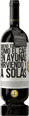 49,95 € Envío gratis | Vino Tinto Edición Premium MBS® Reserva Quiero tomarte así, como el café. En ayunas, hirviendo y a solas Etiqueta Blanca. Etiqueta personalizable Reserva 12 Meses Cosecha 2014 Tempranillo