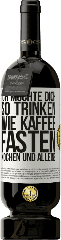 49,95 € Kostenloser Versand | Rotwein Premium Ausgabe MBS® Reserve Ich möchte dich so trinken, wie Kaffee. Fasten, kochen und alleine Weißes Etikett. Anpassbares Etikett Reserve 12 Monate Ernte 2015 Tempranillo