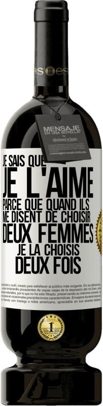 49,95 € Envoi gratuit | Vin rouge Édition Premium MBS® Réserve Je sais que je l'aime parce que quand ils me disent de choisir deux femmes, je la choisis deux fois Étiquette Blanche. Étiquette personnalisable Réserve 12 Mois Récolte 2015 Tempranillo