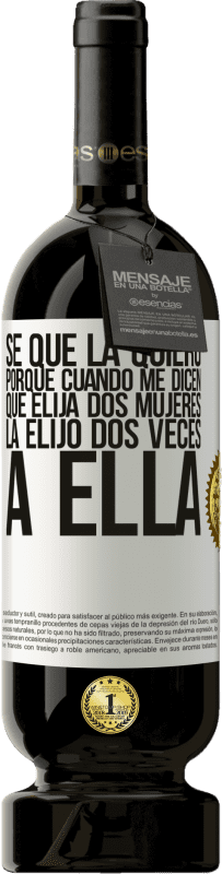 49,95 € Envío gratis | Vino Tinto Edición Premium MBS® Reserva Se que la quiero porque cuando me dicen que elija dos mujeres la elijo dos veces a ella Etiqueta Blanca. Etiqueta personalizable Reserva 12 Meses Cosecha 2015 Tempranillo