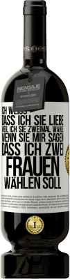 49,95 € Kostenloser Versand | Rotwein Premium Ausgabe MBS® Reserve Ich weiß, dass ich sie liebe, weil ich sie zweimal wähle, wenn sie mir sagen, dass ich zwei Frauen wählen soll Weißes Etikett. Anpassbares Etikett Reserve 12 Monate Ernte 2015 Tempranillo