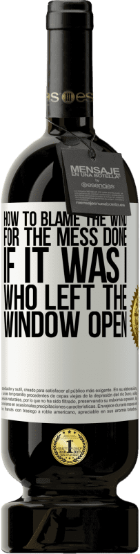 49,95 € Free Shipping | Red Wine Premium Edition MBS® Reserve How to blame the wind for the mess done, if it was I who left the window open White Label. Customizable label Reserve 12 Months Harvest 2015 Tempranillo