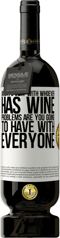 49,95 € Free Shipping | Red Wine Premium Edition MBS® Reserve Always stay with whoever has wine. Problems are you going to have with everyone White Label. Customizable label Reserve 12 Months Harvest 2015 Tempranillo