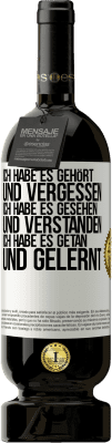 49,95 € Kostenloser Versand | Rotwein Premium Ausgabe MBS® Reserve Ich habe es gehört und vergessen, ich habe es gesehen und verstanden, ich habe es getan und gelernt Weißes Etikett. Anpassbares Etikett Reserve 12 Monate Ernte 2015 Tempranillo