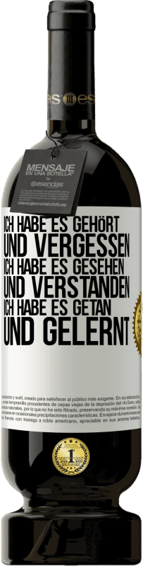 49,95 € Kostenloser Versand | Rotwein Premium Ausgabe MBS® Reserve Ich habe es gehört und vergessen, ich habe es gesehen und verstanden, ich habe es getan und gelernt Weißes Etikett. Anpassbares Etikett Reserve 12 Monate Ernte 2015 Tempranillo