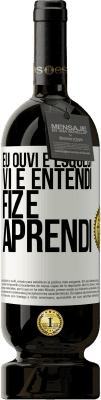 49,95 € Envio grátis | Vinho tinto Edição Premium MBS® Reserva Eu ouvi e esqueci, vi e entendi, fiz e aprendi Etiqueta Branca. Etiqueta personalizável Reserva 12 Meses Colheita 2016 Tempranillo
