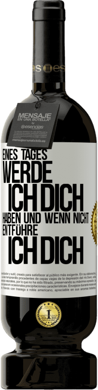 49,95 € Kostenloser Versand | Rotwein Premium Ausgabe MBS® Reserve Eines Tages werde ich dich haben und wenn nicht.. entführe ich dich Weißes Etikett. Anpassbares Etikett Reserve 12 Monate Ernte 2015 Tempranillo