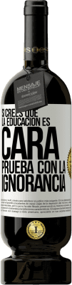 49,95 € Envío gratis | Vino Tinto Edición Premium MBS® Reserva Si crees que la educación es cara, prueba con la ignorancia Etiqueta Blanca. Etiqueta personalizable Reserva 12 Meses Cosecha 2016 Tempranillo