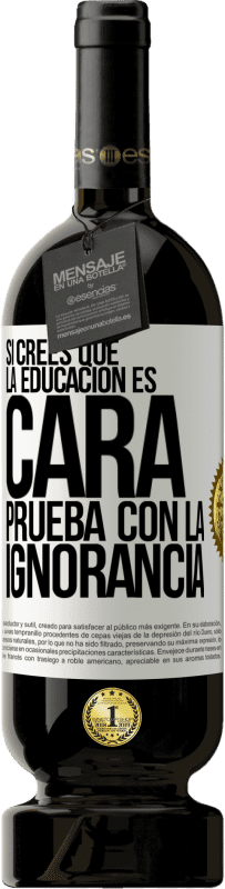 49,95 € Envío gratis | Vino Tinto Edición Premium MBS® Reserva Si crees que la educación es cara, prueba con la ignorancia Etiqueta Blanca. Etiqueta personalizable Reserva 12 Meses Cosecha 2015 Tempranillo