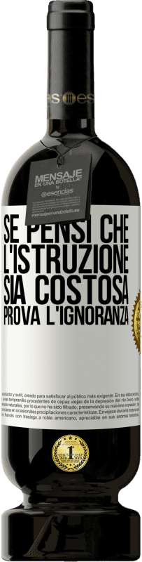 49,95 € Spedizione Gratuita | Vino rosso Edizione Premium MBS® Riserva Se pensi che l'istruzione sia costosa, prova l'ignoranza Etichetta Bianca. Etichetta personalizzabile Riserva 12 Mesi Raccogliere 2015 Tempranillo