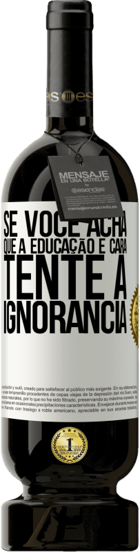 49,95 € Envio grátis | Vinho tinto Edição Premium MBS® Reserva Se você acha que a educação é cara, tente a ignorância Etiqueta Branca. Etiqueta personalizável Reserva 12 Meses Colheita 2015 Tempranillo