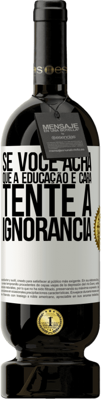 49,95 € Envio grátis | Vinho tinto Edição Premium MBS® Reserva Se você acha que a educação é cara, tente a ignorância Etiqueta Branca. Etiqueta personalizável Reserva 12 Meses Colheita 2016 Tempranillo