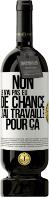 49,95 € Envoi gratuit | Vin rouge Édition Premium MBS® Réserve Non, je n'ai pas eu de chance, j'ai travaillé pour ça Étiquette Blanche. Étiquette personnalisable Réserve 12 Mois Récolte 2015 Tempranillo