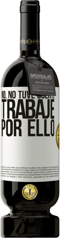 49,95 € Envío gratis | Vino Tinto Edición Premium MBS® Reserva No. No tuve suerte, trabajé por ello Etiqueta Blanca. Etiqueta personalizable Reserva 12 Meses Cosecha 2015 Tempranillo