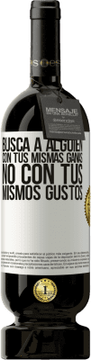 49,95 € Envío gratis | Vino Tinto Edición Premium MBS® Reserva Busca a alguien con tus mismas ganas, no con tus mismos gustos Etiqueta Blanca. Etiqueta personalizable Reserva 12 Meses Cosecha 2015 Tempranillo