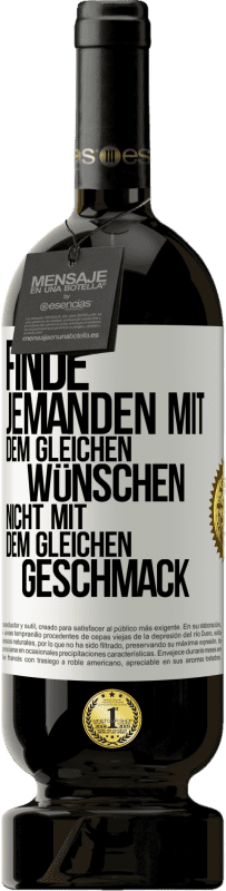 49,95 € Kostenloser Versand | Rotwein Premium Ausgabe MBS® Reserve Finde jemanden mit dem gleichen Wünschen, nicht mit dem gleichen Geschmack Weißes Etikett. Anpassbares Etikett Reserve 12 Monate Ernte 2015 Tempranillo