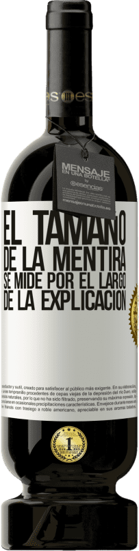 49,95 € Envío gratis | Vino Tinto Edición Premium MBS® Reserva El tamaño de la mentira se mide por el largo de la explicación Etiqueta Blanca. Etiqueta personalizable Reserva 12 Meses Cosecha 2015 Tempranillo