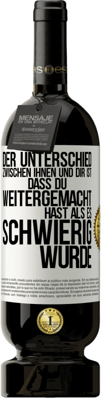 49,95 € Kostenloser Versand | Rotwein Premium Ausgabe MBS® Reserve Der Unterschied zwischen ihnen und dir ist, dass du weitergemacht hast als es schwierig wurde Weißes Etikett. Anpassbares Etikett Reserve 12 Monate Ernte 2015 Tempranillo