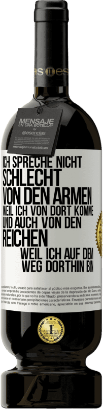 49,95 € Kostenloser Versand | Rotwein Premium Ausgabe MBS® Reserve Ich spreche nicht schlecht von den Armen, weil ich von dort komme, und auch von den Reichen, weil ich auf dem Weg dorthin bin Weißes Etikett. Anpassbares Etikett Reserve 12 Monate Ernte 2015 Tempranillo