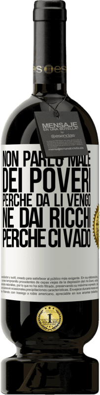 49,95 € Spedizione Gratuita | Vino rosso Edizione Premium MBS® Riserva Non parlo male dei poveri, perché da lì vengo, né dai ricchi, perché ci vado Etichetta Bianca. Etichetta personalizzabile Riserva 12 Mesi Raccogliere 2015 Tempranillo