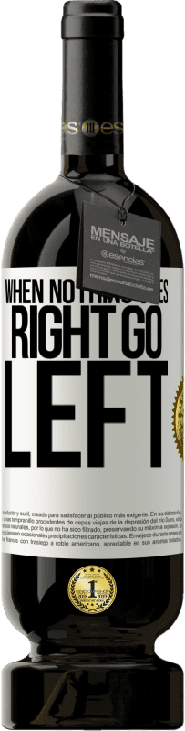 49,95 € Envoi gratuit | Vin rouge Édition Premium MBS® Réserve When nothing goes right, go left Étiquette Blanche. Étiquette personnalisable Réserve 12 Mois Récolte 2016 Tempranillo