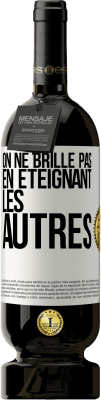 49,95 € Envoi gratuit | Vin rouge Édition Premium MBS® Réserve On ne brille pas en éteignant les autres Étiquette Blanche. Étiquette personnalisable Réserve 12 Mois Récolte 2016 Tempranillo