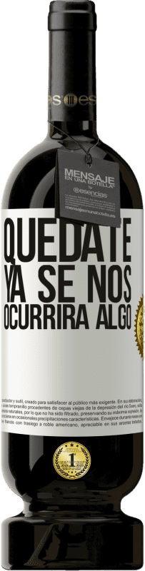 49,95 € Envío gratis | Vino Tinto Edición Premium MBS® Reserva Quédate, ya se nos ocurrirá algo Etiqueta Blanca. Etiqueta personalizable Reserva 12 Meses Cosecha 2015 Tempranillo