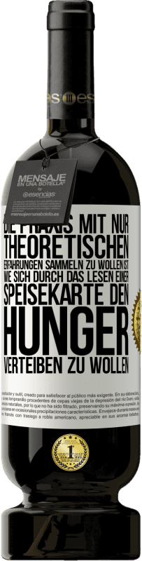 49,95 € Kostenloser Versand | Rotwein Premium Ausgabe MBS® Reserve Die Praxis mit nur theoretischen Erfahrungen sammeln zu wollen ist, wie sich durch das Lesen einer Speisekarte den Hunger vertei Weißes Etikett. Anpassbares Etikett Reserve 12 Monate Ernte 2015 Tempranillo