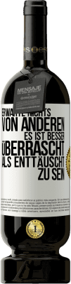 49,95 € Kostenloser Versand | Rotwein Premium Ausgabe MBS® Reserve Erwarte nichts von anderen. Es ist besser überrascht als enttäuscht zu sein Weißes Etikett. Anpassbares Etikett Reserve 12 Monate Ernte 2015 Tempranillo