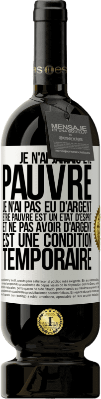 49,95 € Envoi gratuit | Vin rouge Édition Premium MBS® Réserve Je n'ai jamais été pauvre je n'ai pas eu d'argent. Être pauvre est un état d'esprit et ne pas avoir d'argent est une condition t Étiquette Blanche. Étiquette personnalisable Réserve 12 Mois Récolte 2015 Tempranillo