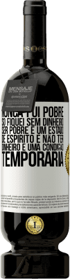 49,95 € Envio grátis | Vinho tinto Edição Premium MBS® Reserva Nunca fui pobre, só fiquei sem dinheiro. Ser pobre é um estado de espírito e não ter dinheiro é uma condição temporária Etiqueta Branca. Etiqueta personalizável Reserva 12 Meses Colheita 2015 Tempranillo