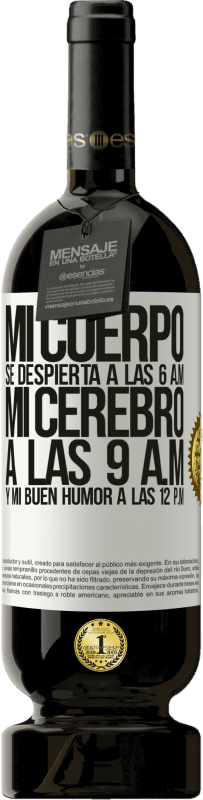 49,95 € Envío gratis | Vino Tinto Edición Premium MBS® Reserva Mi cuerpo se despierta a las 6 a.m. Mi cerebro a las 9 a.m. y mi buen humor a las 12 p.m Etiqueta Blanca. Etiqueta personalizable Reserva 12 Meses Cosecha 2015 Tempranillo