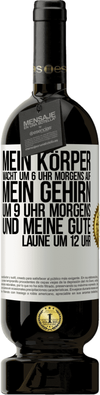 49,95 € Kostenloser Versand | Rotwein Premium Ausgabe MBS® Reserve Mein Körper wacht um 6 Uhr morgens auf. Mein Gehirn um 9 Uhr morgens. Und meine gute Laune um 12 Uhr Weißes Etikett. Anpassbares Etikett Reserve 12 Monate Ernte 2015 Tempranillo