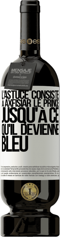 49,95 € Envoi gratuit | Vin rouge Édition Premium MBS® Réserve L'astuce consiste à axfisiar le prince jusqu'à ce qu'il devienne bleu Étiquette Blanche. Étiquette personnalisable Réserve 12 Mois Récolte 2015 Tempranillo