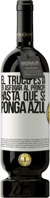 49,95 € Envío gratis | Vino Tinto Edición Premium MBS® Reserva El truco está en axfisiar al príncipe hasta que se ponga azul Etiqueta Blanca. Etiqueta personalizable Reserva 12 Meses Cosecha 2015 Tempranillo