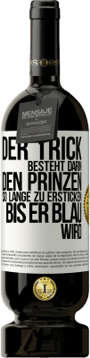 49,95 € Kostenloser Versand | Rotwein Premium Ausgabe MBS® Reserve Der Trick besteht darin, den Prinzen so lange zu ersticken, bis er blau wird Weißes Etikett. Anpassbares Etikett Reserve 12 Monate Ernte 2015 Tempranillo