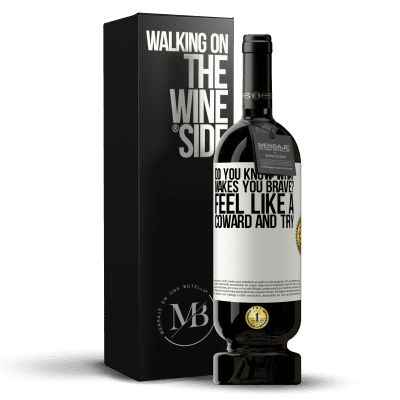 «do you know what makes you brave? Feel like a coward and try» Premium Edition MBS® Reserve