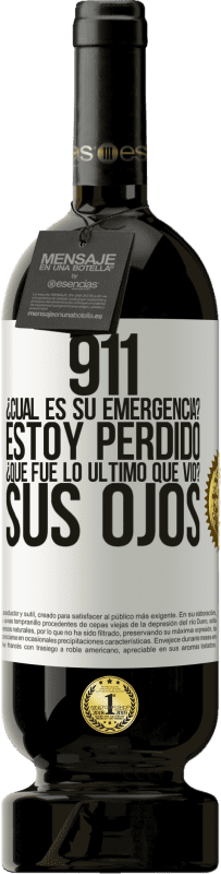 49,95 € Envío gratis | Vino Tinto Edición Premium MBS® Reserva 911, ¿Cuál es su emergencia? Estoy perdido. ¿Qué fue lo último que vio? Sus ojos Etiqueta Blanca. Etiqueta personalizable Reserva 12 Meses Cosecha 2015 Tempranillo