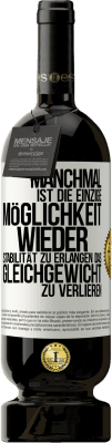 49,95 € Kostenloser Versand | Rotwein Premium Ausgabe MBS® Reserve Manchmal ist die einzige Möglichkeit, wieder Stabilität zu erlangen, das Gleichgewicht zu verlieren Weißes Etikett. Anpassbares Etikett Reserve 12 Monate Ernte 2015 Tempranillo