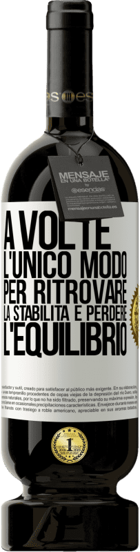 49,95 € Spedizione Gratuita | Vino rosso Edizione Premium MBS® Riserva A volte, l'unico modo per ritrovare la stabilità è perdere l'equilibrio Etichetta Bianca. Etichetta personalizzabile Riserva 12 Mesi Raccogliere 2015 Tempranillo