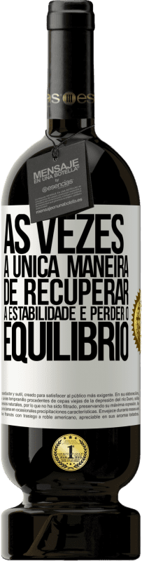 49,95 € Envio grátis | Vinho tinto Edição Premium MBS® Reserva Às vezes, a única maneira de recuperar a estabilidade é perder o equilíbrio Etiqueta Branca. Etiqueta personalizável Reserva 12 Meses Colheita 2015 Tempranillo