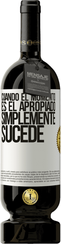 49,95 € Envío gratis | Vino Tinto Edición Premium MBS® Reserva Cuando el momento es el apropiado, simplemente sucede Etiqueta Blanca. Etiqueta personalizable Reserva 12 Meses Cosecha 2015 Tempranillo