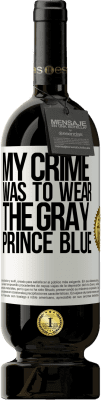 49,95 € Free Shipping | Red Wine Premium Edition MBS® Reserve My crime was to wear the gray prince blue White Label. Customizable label Reserve 12 Months Harvest 2015 Tempranillo