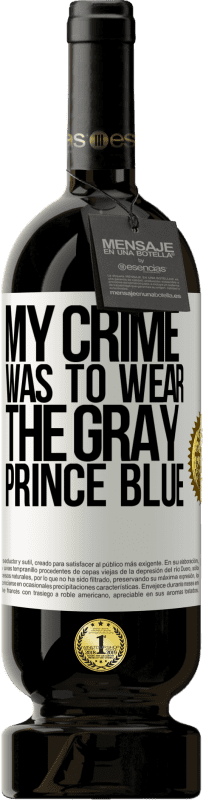 39,95 € Free Shipping | Red Wine Premium Edition MBS® Reserva My crime was to wear the gray prince blue White Label. Customizable label Reserva 12 Months Harvest 2015 Tempranillo
