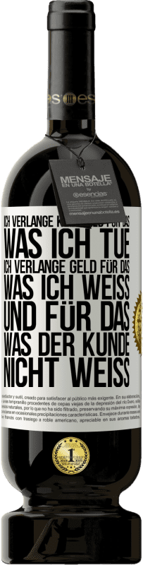 49,95 € Kostenloser Versand | Rotwein Premium Ausgabe MBS® Reserve Ich verlange kein Geld für das, was ich tue, ich verlange Geld für das, was ich weiß, und für das, was der Kunde nicht weiß Weißes Etikett. Anpassbares Etikett Reserve 12 Monate Ernte 2015 Tempranillo