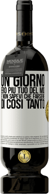 49,95 € Spedizione Gratuita | Vino rosso Edizione Premium MBS® Riserva Un giorno ero più tuo del mio e non sapevi che farsene di così tanto Etichetta Bianca. Etichetta personalizzabile Riserva 12 Mesi Raccogliere 2014 Tempranillo