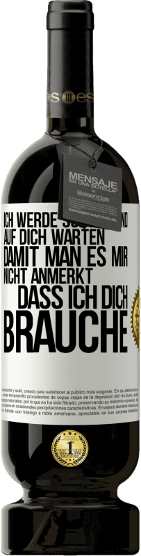 49,95 € Kostenloser Versand | Rotwein Premium Ausgabe MBS® Reserve Ich werde schweigend auf dich warten, damit man es mir nicht anmerkt, dass ich dich brauche Weißes Etikett. Anpassbares Etikett Reserve 12 Monate Ernte 2015 Tempranillo