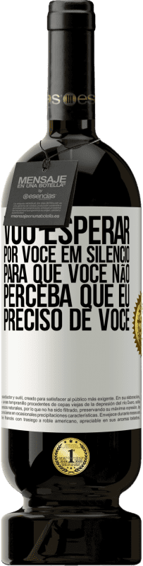 49,95 € Envio grátis | Vinho tinto Edição Premium MBS® Reserva Vou esperar por você em silêncio, para que você não perceba que eu preciso de você Etiqueta Branca. Etiqueta personalizável Reserva 12 Meses Colheita 2015 Tempranillo