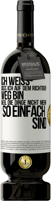 49,95 € Kostenloser Versand | Rotwein Premium Ausgabe MBS® Reserve Ich weiß, dass ich auf dem richtigen Weg bin, weil die Dinge nicht mehr so einfach sind Weißes Etikett. Anpassbares Etikett Reserve 12 Monate Ernte 2015 Tempranillo