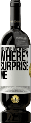 49,95 € Free Shipping | Red Wine Premium Edition MBS® Reserve you give me a kiss? Where? Surprise me White Label. Customizable label Reserve 12 Months Harvest 2014 Tempranillo